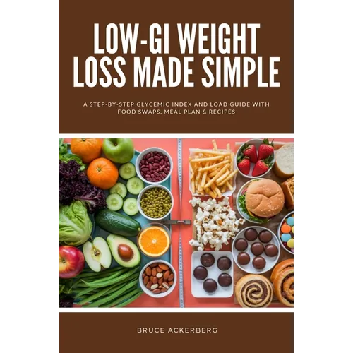 Low-GI Weight Loss Made Simple: A Step-by-Step Glycemic Index and Load Guide with Food Swaps, Meal Plan & Recipes - Paperback