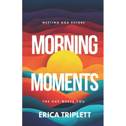 Morning Moments: Meeting God Before the Day Meets You - Paperback