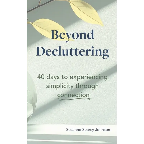 Beyond Decluttering: 40 days to experiencing simplicity through connection - Paperback
