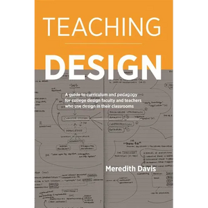Teaching Design: A Guide to Curriculum and Pedagogy for College Design Faculty and Teachers Who Use Design in Their Classrooms - Paperback