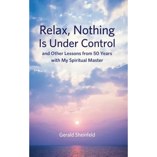 Relax, Nothing Is Under Control: and Other Lessons from 50 Years with My Spiritual Master - Hardcover