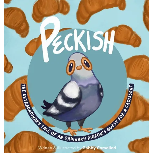 Peckish: The Extraordinary Tale of an Ordinary Pigeon's Quest for a Croissant - Hardcover