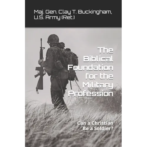 The Biblical Foundation for the Military Profession: Can a Christian be a soldier? - Paperback