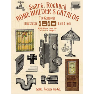 Sears, Roebuck Home Builder's Catalog: The Complete Illustrated 1910 Edition - Paperback