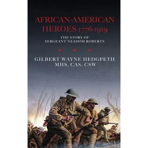 African-American Heroes 1776-1919: The Story of Sergeant Neadom Roberts - Hardcover