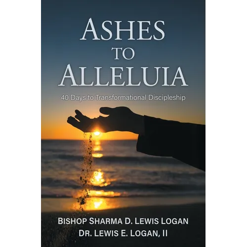 Ashes to Alleluia: 40 Days to Transformational Discipleship - Paperback