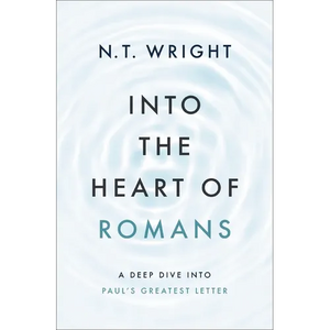 Into the Heart of Romans: A Deep Dive Into Paul's Greatest Letter - Hardcover