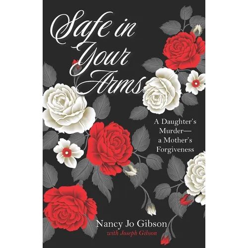Safe in Your Arms: A Daughter's Murder-a Mother's Forgiveness - Paperback
