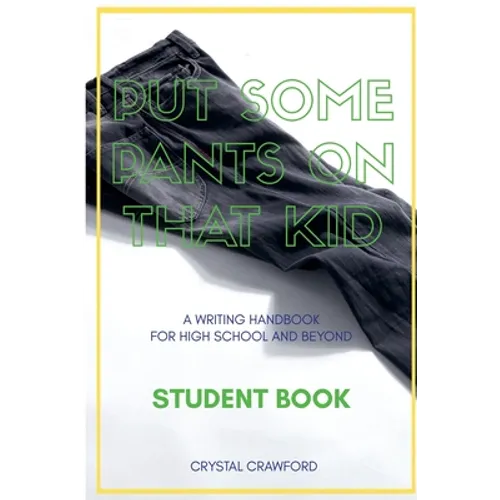 Put Some Pants on That Kid: A Writing Handbook for High School and Beyond (Student Book) - Paperback