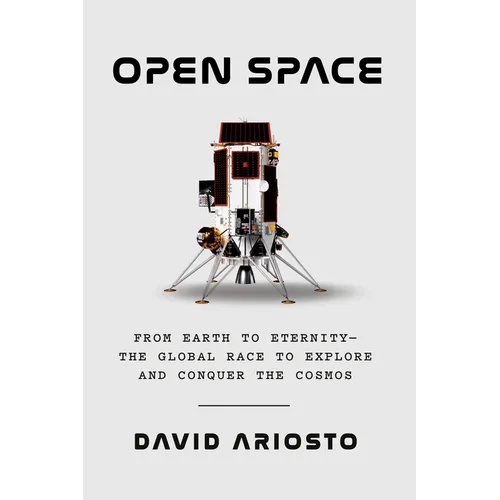 Open Space: From Earth to Eternity--The Global Race to Explore and Conquer the Cosmos - Hardcover