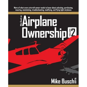 Mike Busch on Airplane Ownership (Volume 2): More of what every aircraft owner needs to know about selecting, purchasing, insuring, maintaining, troub - Paperback