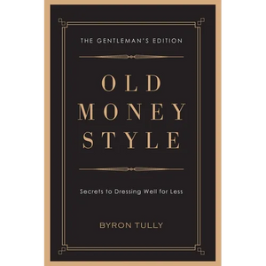 Old Money Style: Secrets to Dressing Well for Less (The Gentleman's Edition) - Paperback