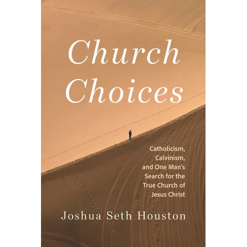 Church Choices: Catholicism, Calvinism, and One Man's Search for the True Church of Jesus Christ - Paperback