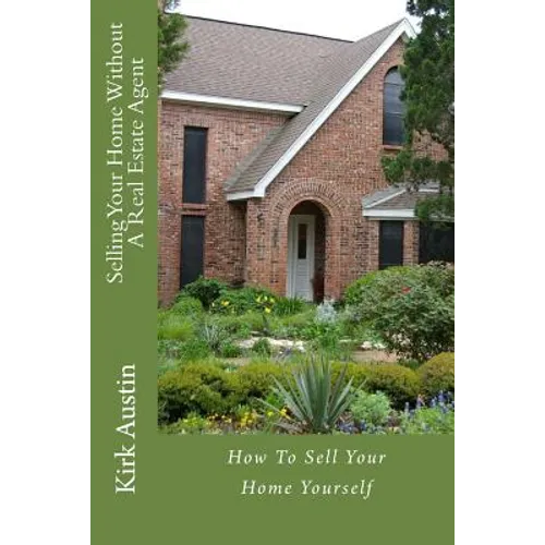 Selling Your Home Without A Real Estate Agent: How To Sell Your Home Yourself - Paperback