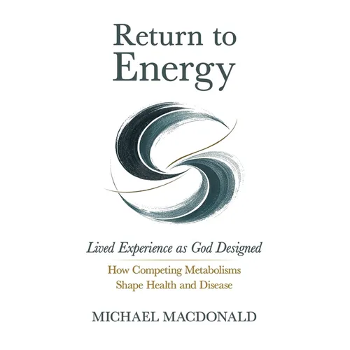 Return to Energy: Lived Experience as God Designed: How Competing Metabolisms Shape Health and Disease - Paperback