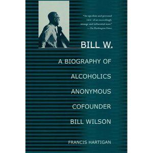 Bill W.: A Biography of Alcoholics Anonymous Cofounder Bill Wilson - Paperback