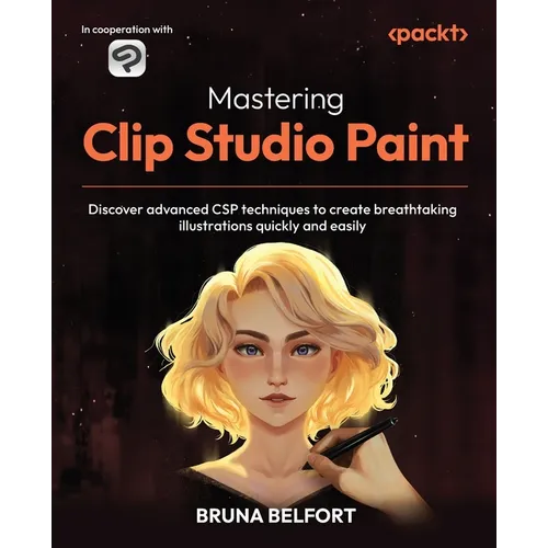 Mastering Clip Studio Paint: Discover advanced CSP techniques to create breathtaking illustrations quickly and easily - Paperback