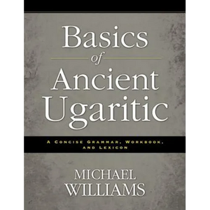 An Basics of Ancient Ugaritic: A Concise Grammar, Workbook, and Lexicon - Paperback