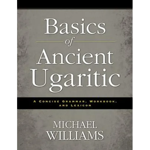 An Basics of Ancient Ugaritic: A Concise Grammar, Workbook, and Lexicon - Paperback