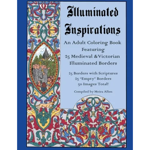 Illuminated Inspirations: An Adult Coloring Book Featuring 25 Medieval and Victorian Illuminated Borders - Paperback