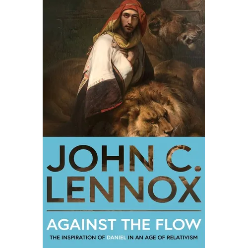 Against the Flow: The Inspiration of Daniel in an Age of Relativism - Paperback