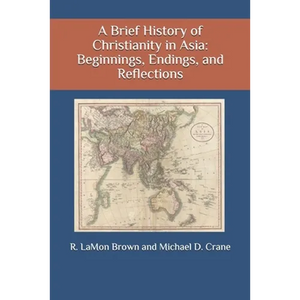 A Brief History of Christianity in Asia: Beginnings, Endings, and Reflections - Paperback