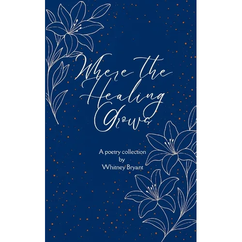 Where the Healing Grows Poems about life, love and the healing in between - Paperback