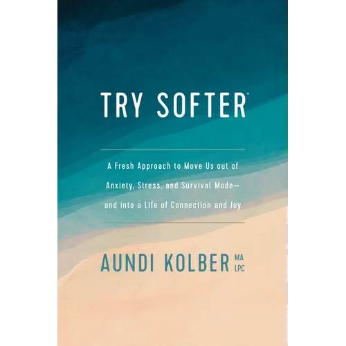 Try Softer: A Fresh Approach to Move Us Out of Anxiety, Stress, and Survival Mode--And Into a Life of Connection and Joy - Paperback
