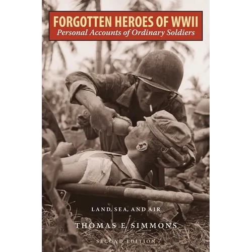 Forgotten Heroes of World War II: Personal Accounts of Ordinary Soldiers-Land, Sea, and Air - Paperback