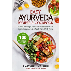 Easy Ayurveda Recipes & Cookbook: Recipes for Weight Loss, Hormonal Balance, Heart Health, Pregnancy, Old Age & Mental Well-Being - Paperback