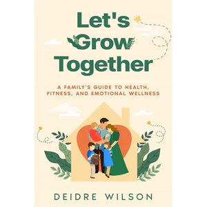 Let's Grow Together: A Family's Guide to Health, Fitness, and Emotional Wellness - Paperback
