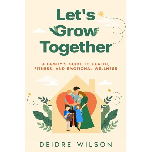 Let's Grow Together: A Family's Guide to Health, Fitness, and Emotional Wellness - Paperback