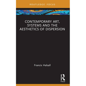 Contemporary Art, Systems and the Aesthetics of Dispersion - Paperback