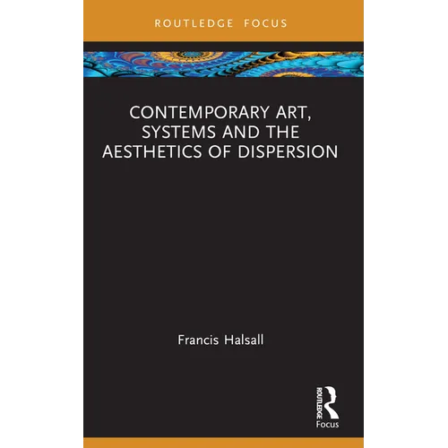 Contemporary Art, Systems and the Aesthetics of Dispersion - Paperback