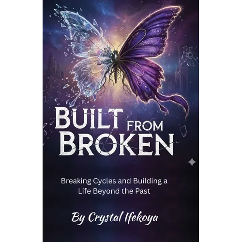 Built From Broken - Breaking Cycles and Building a Life Beyond the Past - Paperback