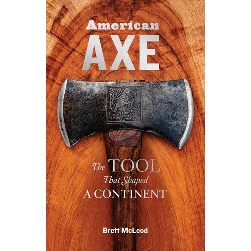 American Axe: The Tool That Shaped a Continent - Hardcover