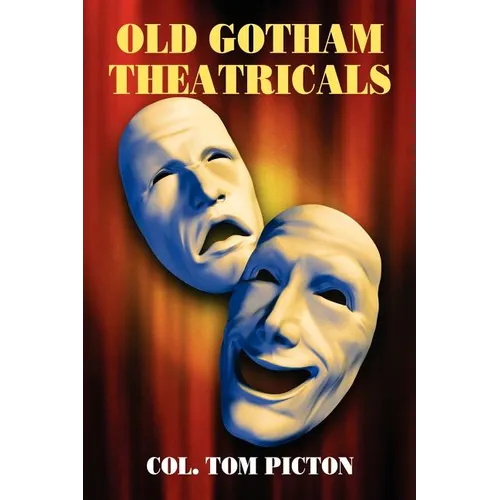 Old Gotham Theatricals: Selections from a Series, "Reminiscences of a Man About Town" - Paperback