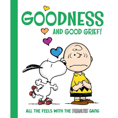 Goodness and Good Grief!: All the Feels with the Peanuts Gang - Hardcover