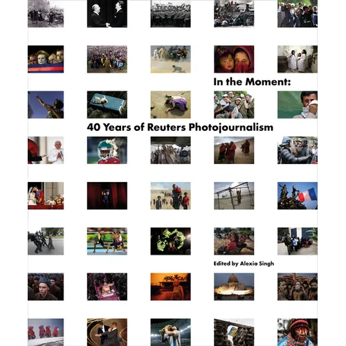 In the Moment: 40 Years of Reuters Photojournalism - Hardcover