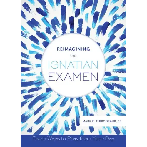 Reimagining the Ignatian Examen: Fresh Ways to Pray from Your Day - Paperback