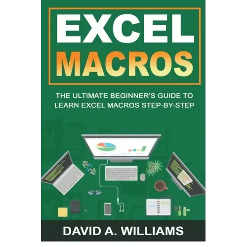 Excel Macros: The Ultimate Beginner's Guide to Learn Excel Macros Step by Step - Paperback