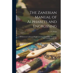 The Zanerian Manual of Alphabets and Engrossing; an Instructor in Round Hand, Lettering, Engrossing, Designing, Pen and Brush Art, Etc - Paperback
