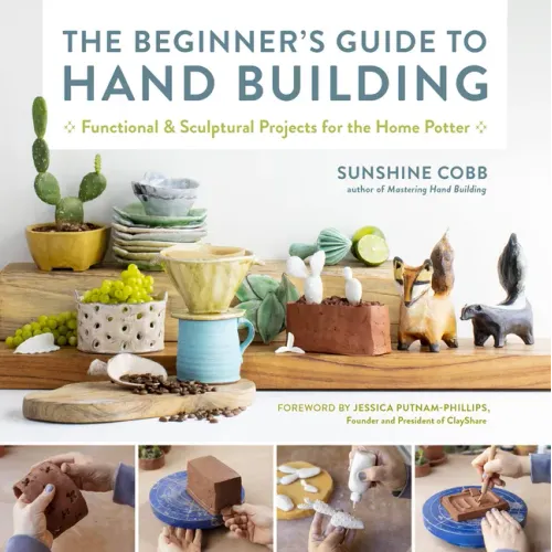 The Beginner's Guide to Hand Building: Functional and Sculptural Projects for the Home Potter - Paperback