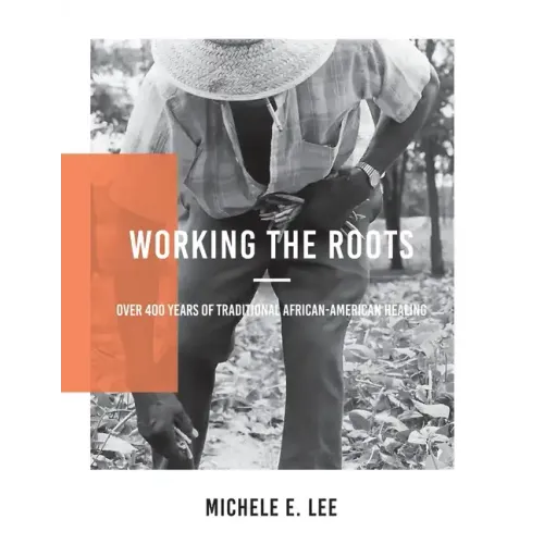 Working The Roots: Over 400 Years of Traditional African American Healing - Paperback