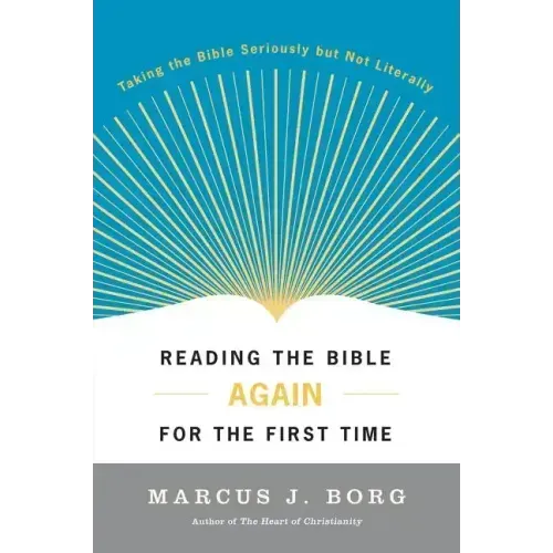 Reading the Bible Again for the First Time: Taking the Bible Seriously But Not Literally - Paperback
