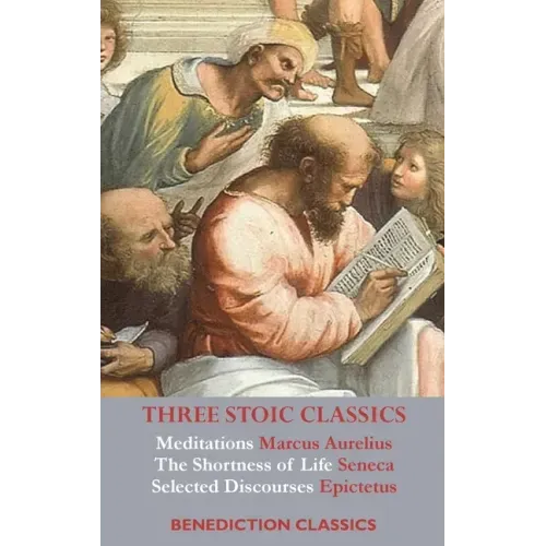 Three Stoic Classics: Meditations by Marcus Aurelius; The Shortness of Life by Seneca; Selected Discourses of Epictetus - Hardcover