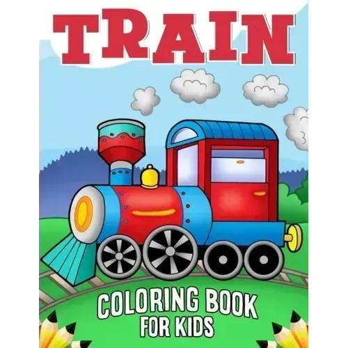 Train Coloring Book for Kids: Over 50 Fun Coloring and Activity Pages with Cute Trains and More! for Kids, Toddlers and Preschoolers