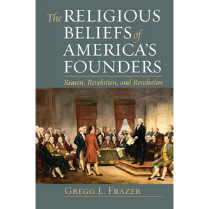 Religious Beliefs of America's Founders: Reason, Revelation, and Revolution - Paperback