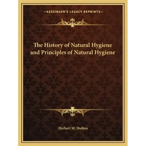 The History of Natural Hygiene and Principles of Natural Hygiene - Paperback