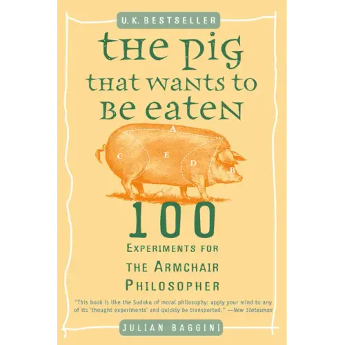 The Pig That Wants to Be Eaten: 100 Experiments for the Armchair Philosopher - Paperback